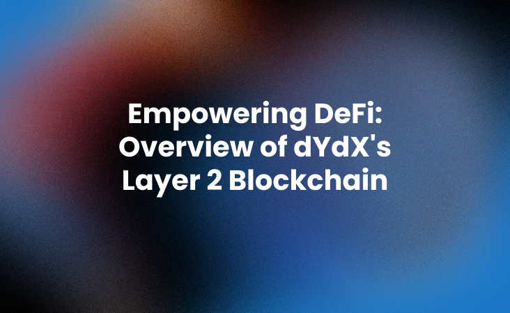 Empowering DeFi: Overview of dYdX's Layer 2 Blockchain