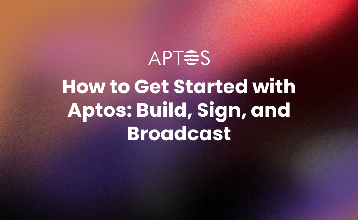How to Get Started with Aptos_ Build, Sign, and Broadcast