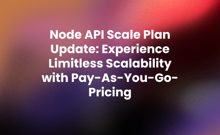 Node API Scale Plan Update_ Experience Limitless Scalability with Pay-As-You-Go-Pricing