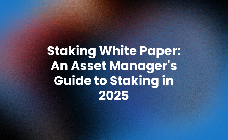 Staking White Paper_ An Asset Managers Guide to Staking in 2025