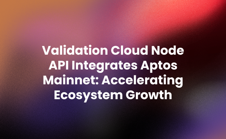 Validation Cloud Node API Integrates Aptos Mainnet_ Accelerating Ecosystem Growth