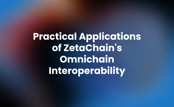 Zetachain_Practical Applications of ZetaChains Omnichain Interoperability